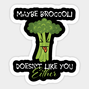 Maybe broccoli doesnt like you either on black Sticker